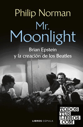 Mr. Moonlight. Brian Epstein Y La Creación De Los Beatles